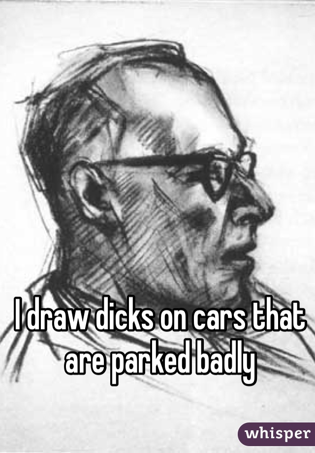 http://whisper.sh/whispers/04f536b33cb741982465ed5ff1a889f36f8a97/i-draw-dicks-on-cars-that-are-parked-badly